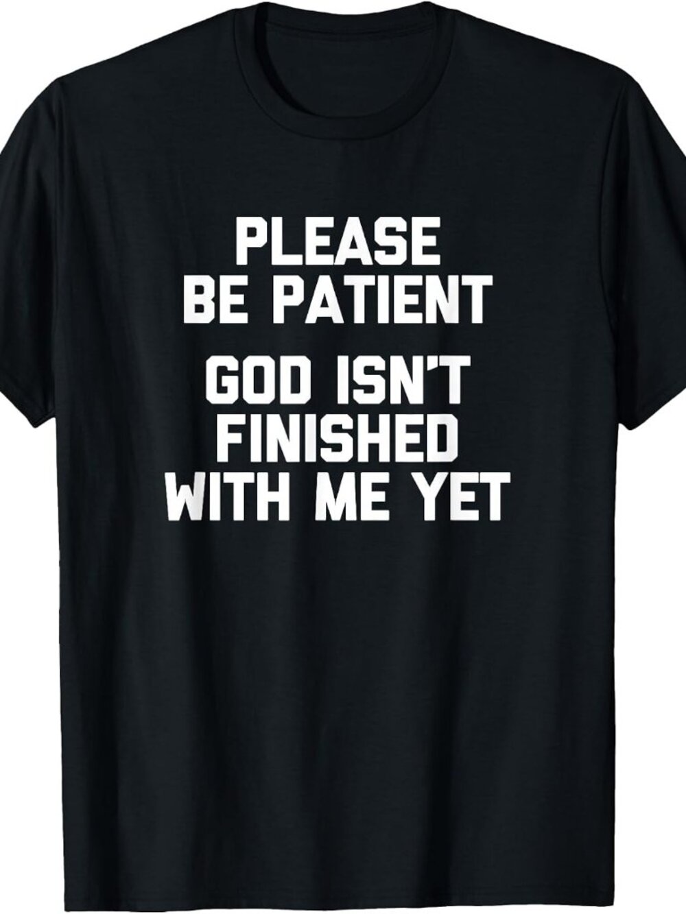 New Please Be Patient God Isn't Finished With Me Yet Tee Black T-Shirt